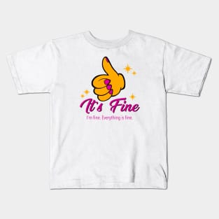 It's Fine. I'm Fine. Everything is Fine. Kids T-Shirt